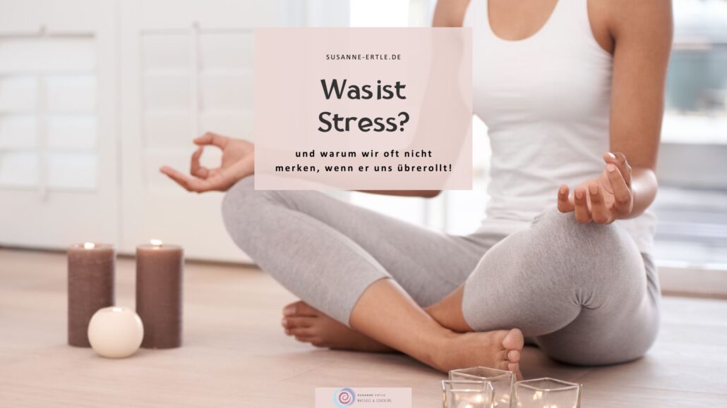 Was ist Stress - und warum wir oft nicht merken wie er uns überrollt