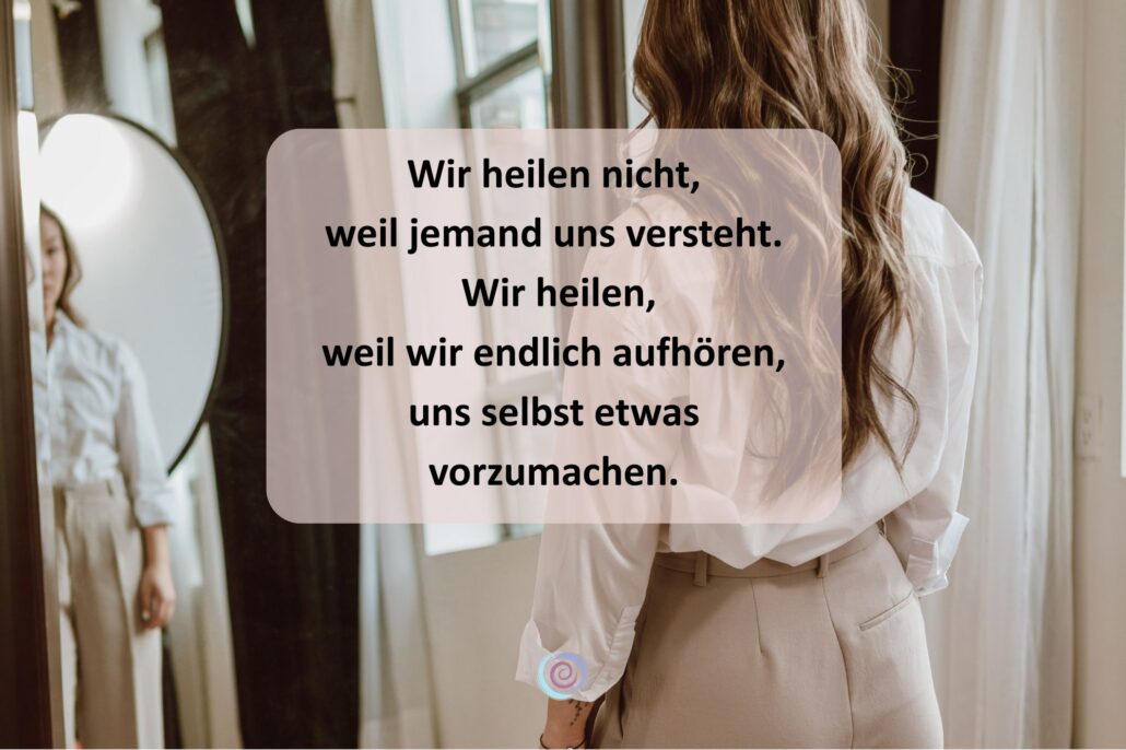Wir heilen nicht, weil jemand uns versteht. Wir heilen, weil wir endlich aufhören, uns selbst etwas vorzumachen.