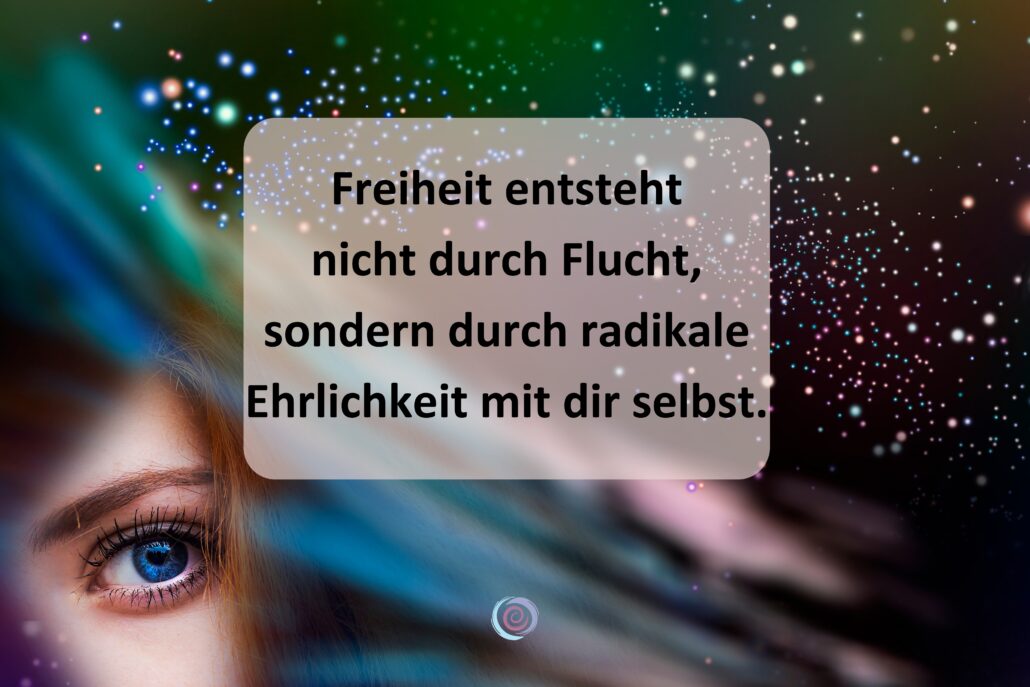 Zitatbild: Freiheit entsteht nicht durch Flucht, sondern durch radikale Ehrlichkeit mit dir selbst.